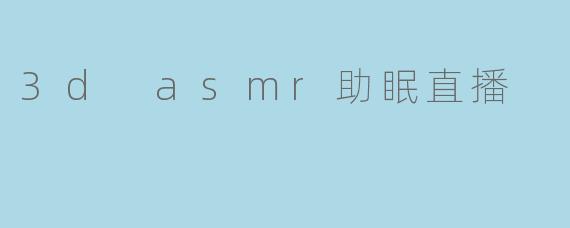 3D ASMR助眠直播是什么?****